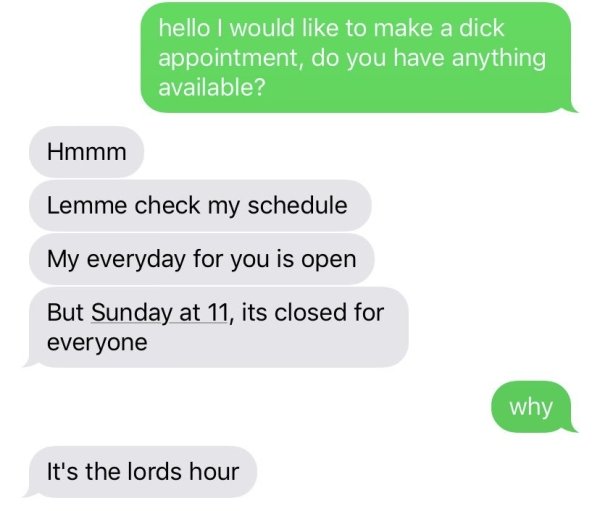 let me ask my mom first meme - hello I would to make a dick appointment, do you have anything available? Hmmm Lemme check my schedule My everyday for you is open But Sunday at 11, its closed for everyone why It's the lords hour