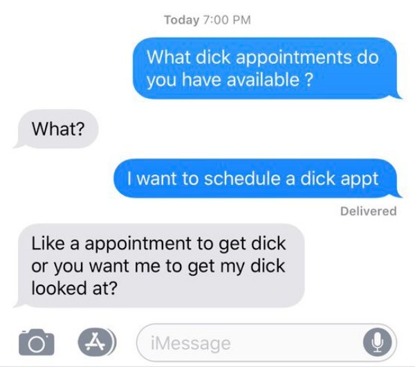 girls asking for dick - Today What dick appointments do you have available ? What? I want to schedule a dick appt Delivered a appointment to get dick or you want me to get my dick looked at? o A iMessage iMessage