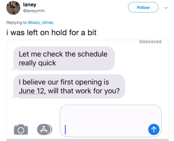 multimedia - laney i was left on hold for a bit Delivered Let me check the schedule really quick I believe our first opening is June 12, will that work for you?