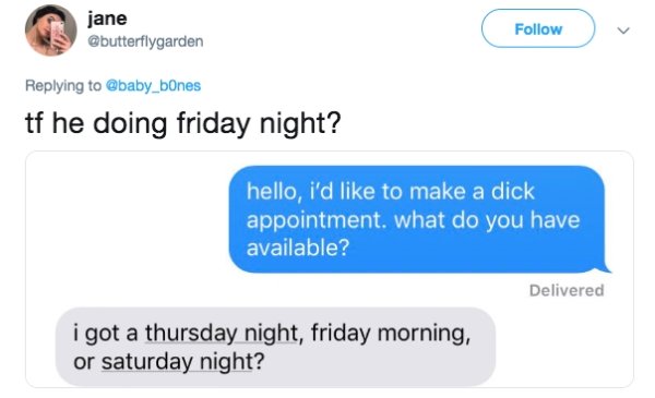 communication - jane tf he doing friday night? hello, i'd to make a dick appointment. what do you have available? Delivered i got a thursday night, friday morning, or saturday night?