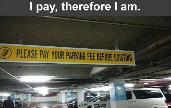 pay therefore i am - I pay, therefore I am. Please Pay Your Parking Fee Before Existing