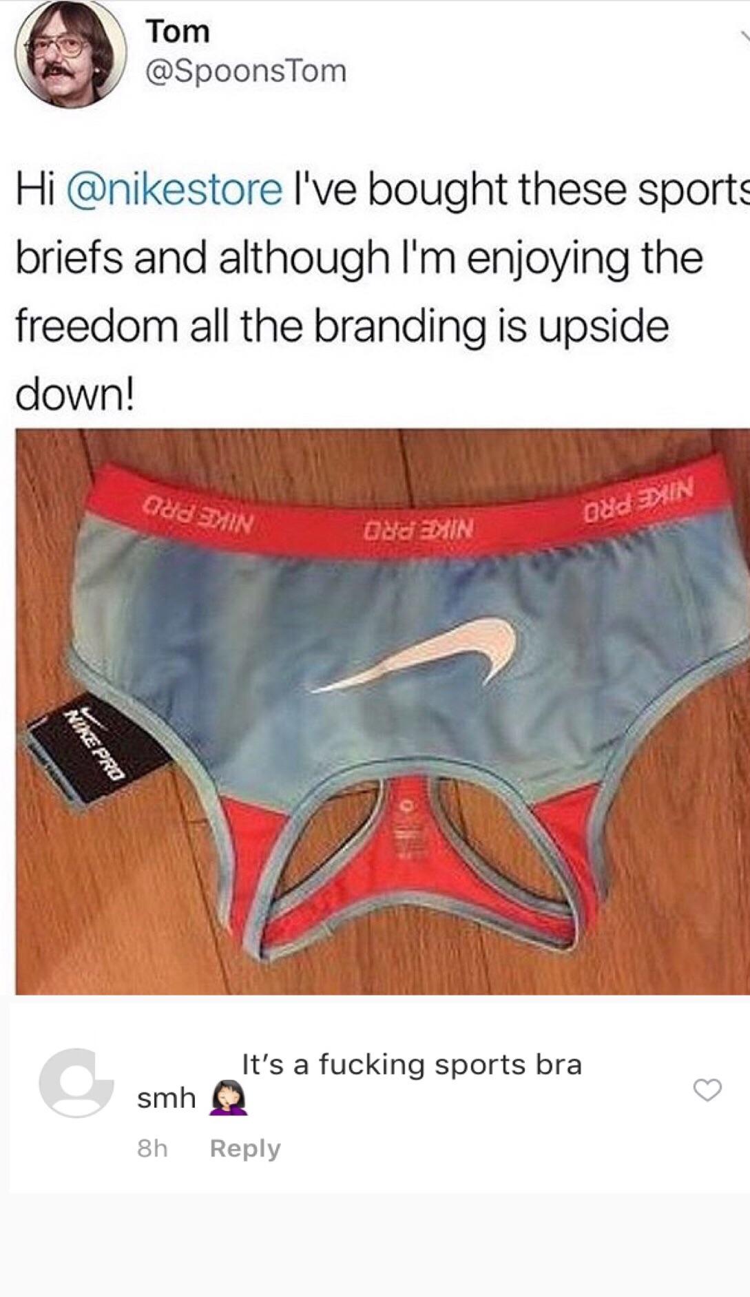 nike sports briefs meme - A Tom Hi I've bought these sports briefs and although I'm enjoying the freedom all the branding is upside down! Oud Shin Xin Ou De Edin Nire Pro It's a fucking sports bra smh 8h