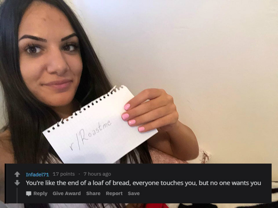 reddit/r roastme - You're the end of a loaf of bread, everyone touches you, but no one wants you