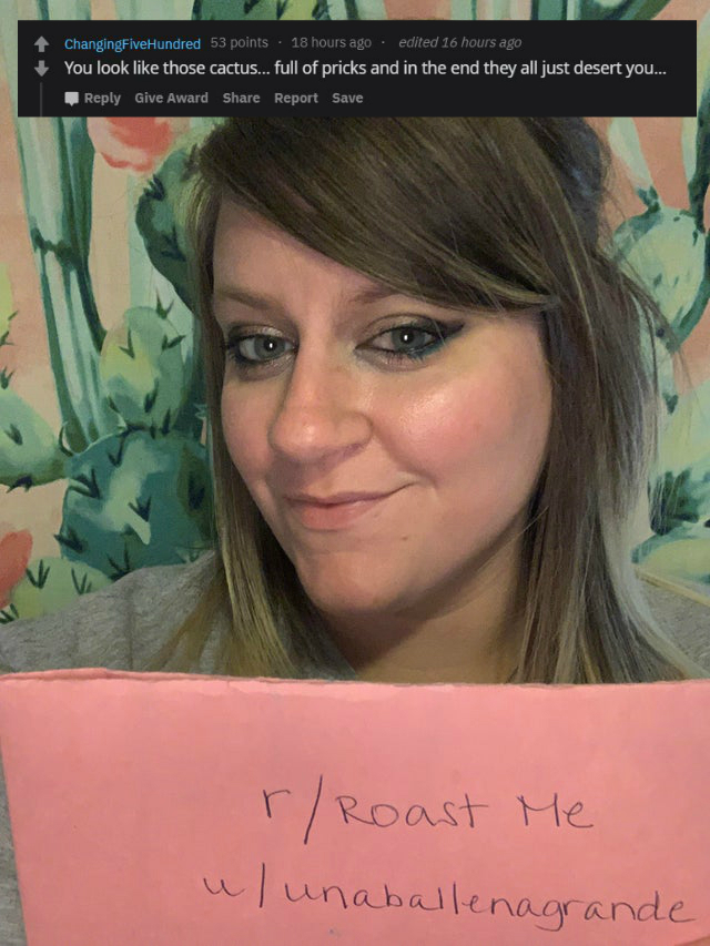 reddit/r roastme - You look those cactus... full of pricks and in the end they all just desert you....