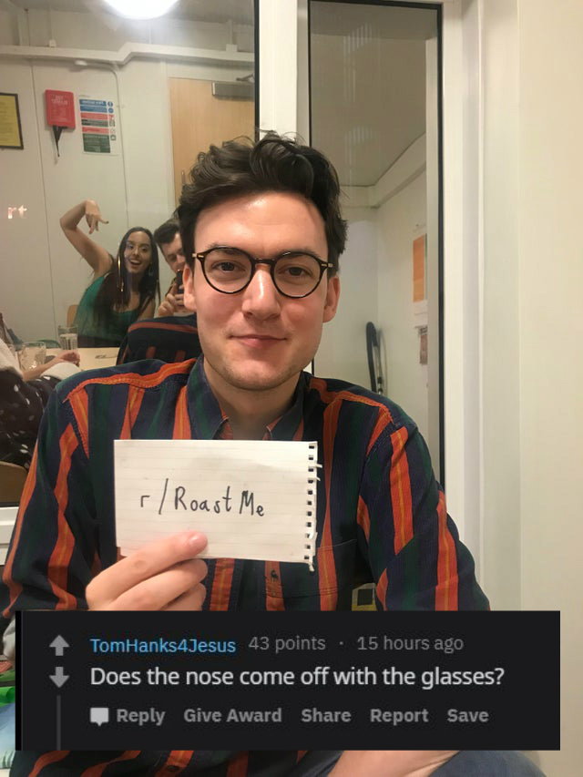 reddit/r roastme - Does the nose come off with the glasses?