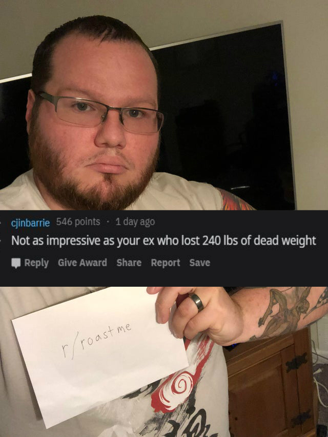reddit/r roastme - Not as impressive as your ex who lost 240 lbs of dead weight