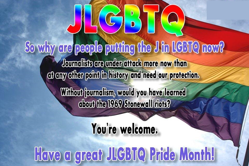 rainbow flag - Jlgbt So why are people puring the J in Lgbtq now Journalists are under attack more now than at any other point in history and need our protection. Without journalism, would you have learned about the 1969 Stonewall riots? You're welcome. H