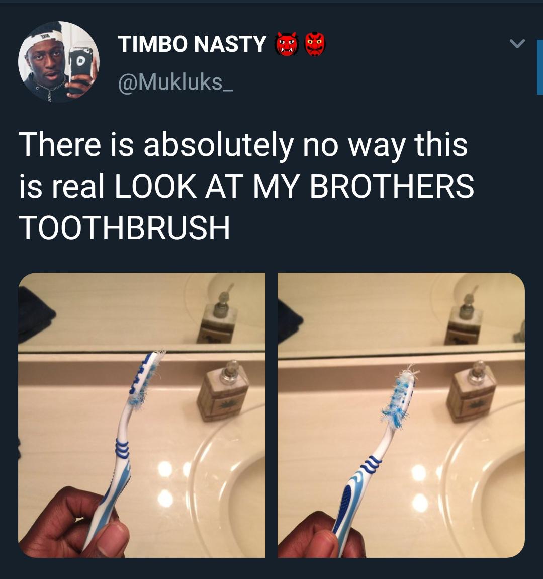 material - Timbo Nasty There is absolutely no way this is real Look At My Brothers Toothbrush