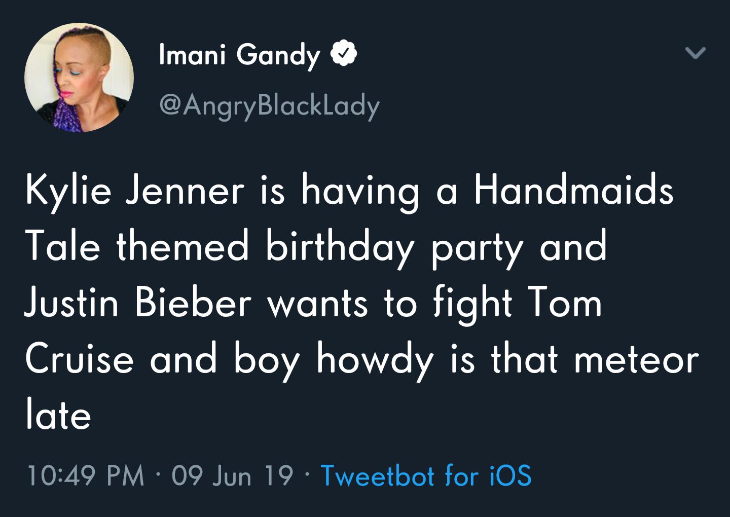 presentation - Imani Gandy Kylie Jenner is having a Handmaids Tale themed birthday party and Justin Bieber wants to fight Tom Cruise and boy howdy is that meteor late 09 Jun 19 Tweetbot for iOS