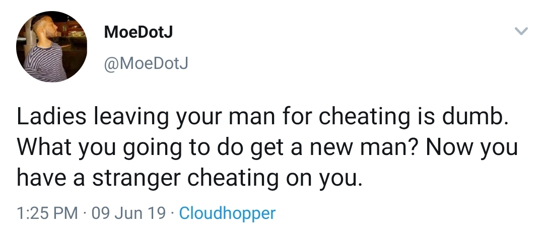 am blessed with a baby girl - MoeDotJ Ladies leaving your man for cheating is dumb. What you going to do get a new man? Now you have a stranger cheating on you. 09 Jun 19. Cloudhopper