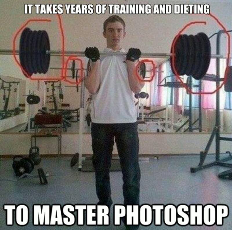 if the bar ain t bending you re just pretending - It Takes Years Of Training And Dieting To Master Photoshop