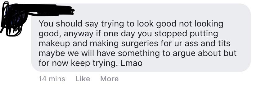 writing - You should say trying to look good not looking good, anyway if one day you stopped putting makeup and making surgeries for ur ass and tits maybe we will have something to argue about but for now keep trying. Lmao 14 mins More