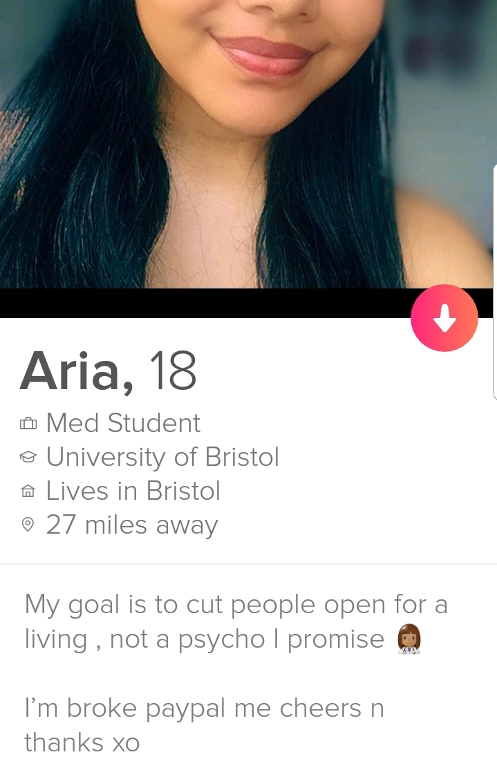 tinder - lip - Aria, 18 Med Student o University of Bristol @ Lives in Bristol 27 miles away My goal is to cut people open for a living, not a psycho I promise I'm broke paypal me cheers n thanks xo