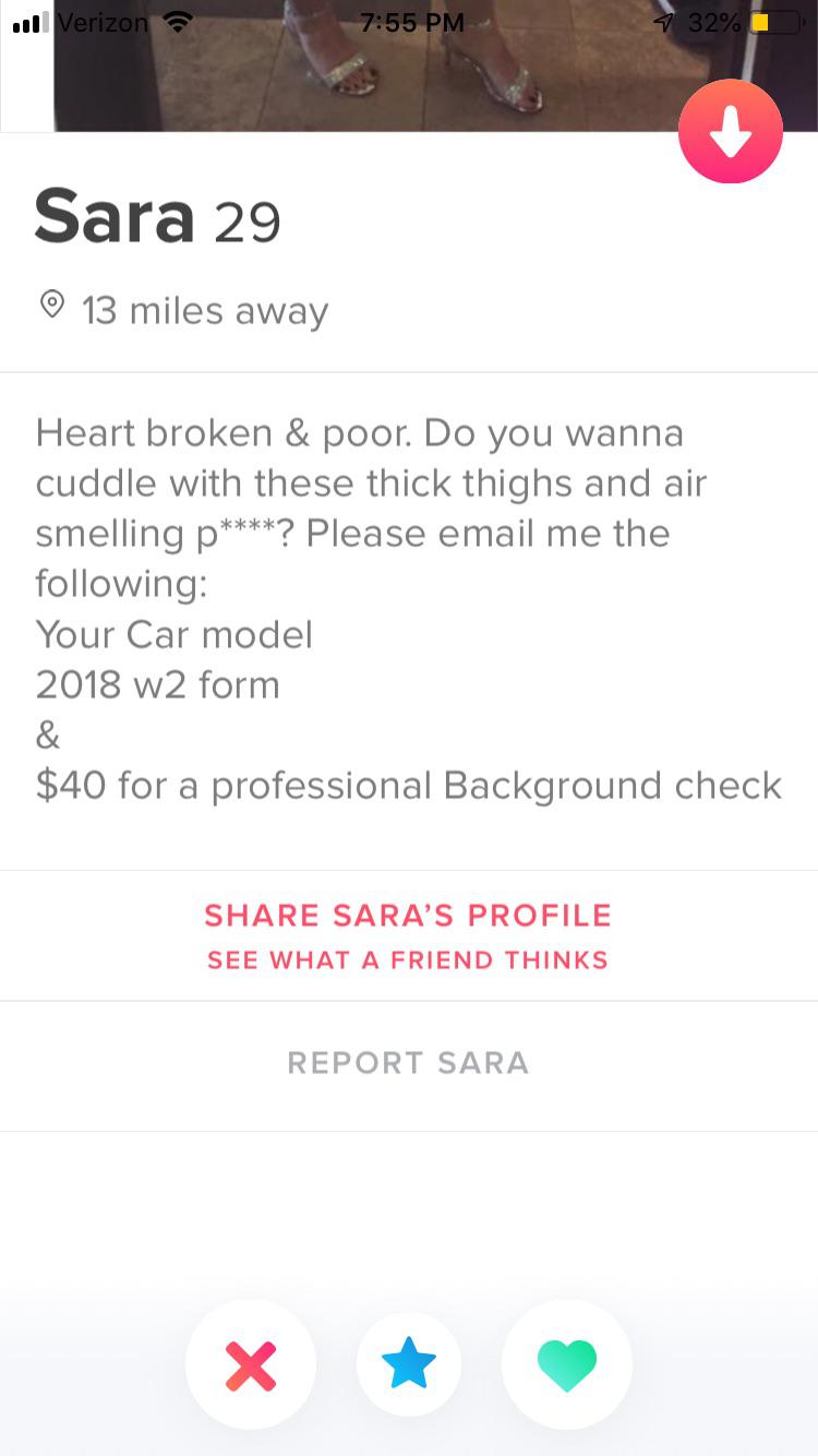 tinder - screenshot - Ill Verizon 1 32% Sara 29 13 miles away Heart broken & poor. Do you wanna cuddle with these thick thighs and air smelling p? Please email me the ing Your Car model 2018 w2 form $40 for a professional Background check Sara'S Profile S