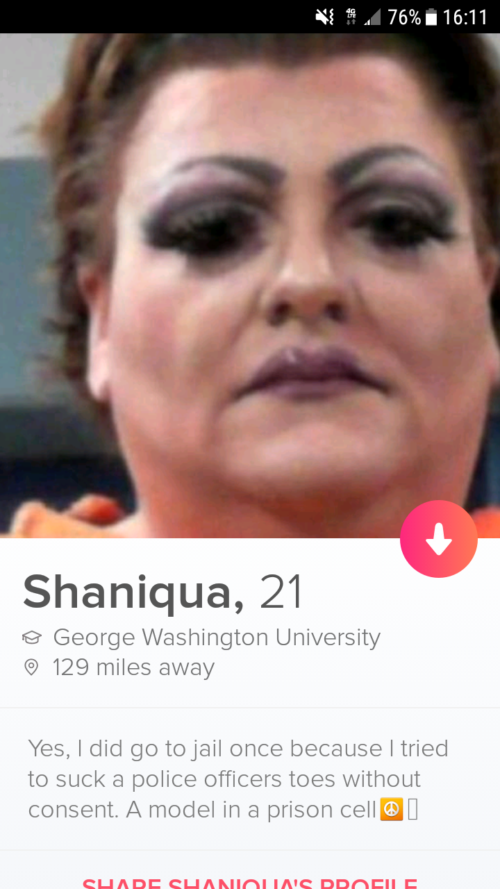 tinder - lip - ?.76% Shaniqua, 21 George Washington University 129 miles away Yes, I did go to jail once because I tried to suck a police officers toes without consent. A model in a prison cell Suare Suamilias Ddci