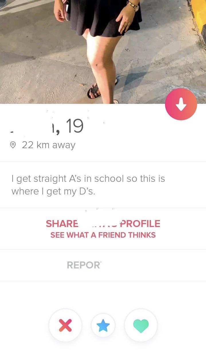tinder - website - . 1, 19 22 km away I get straight A's in school so this is where I get my D's. Profile See What A Friend Thinks Repor