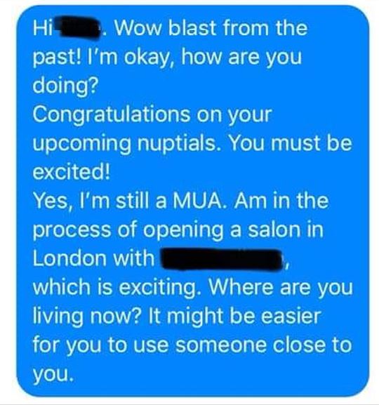 document - Hi Wow blast from the past! I'm okay, how are you doing? Congratulations on your upcoming nuptials. You must be excited! Yes, I'm still a Mua. Am in the process of opening a salon in London with which is exciting. Where are you living now? It m