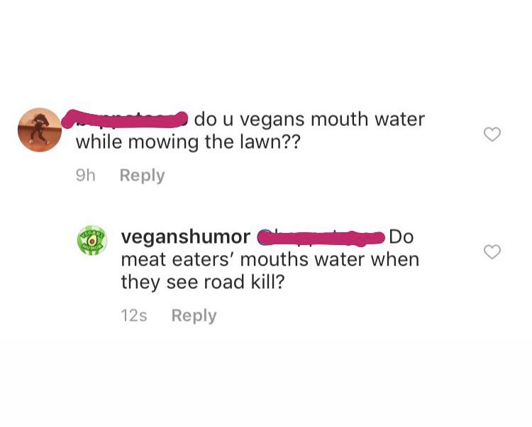 diagram - do u vegans mouth water while mowing the lawn?? 9h Do veganshumor meat eaters' mouths water when they see road kill? 125