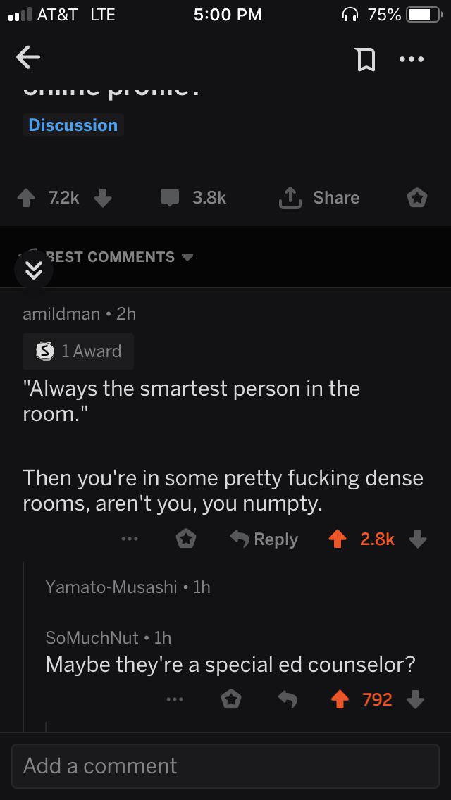 screenshot - .111 At&T Lte 0 75% o D ... Cim Discussion o Best amildman 2h 31 Award "Always the smartest person in the room." Then you're in some pretty fucking dense rooms, aren't you, you numpty. ... YamatoMusashi 1h SoMuchNut 1h Maybe they're a special