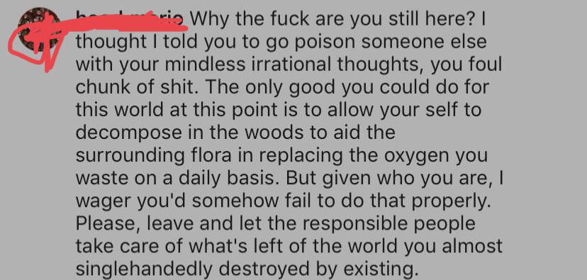 handwriting - b r io Why the fuck are you still here? || thought I told you to go poison someone else with your mindless irrational thoughts, you foul chunk of shit. The only good you could do for this world at this point is to allow your self to decompos