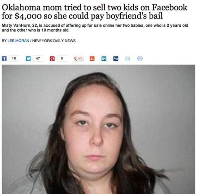 stupid kids social media - Oklahoma mom tried to sell two kids on Facebook for $4,000 so she could pay boyfriend's bail Misty VanHorn, 22, is accused of offering up for sale online her two babies, one who is 2 years old and the other who is 10 months old.
