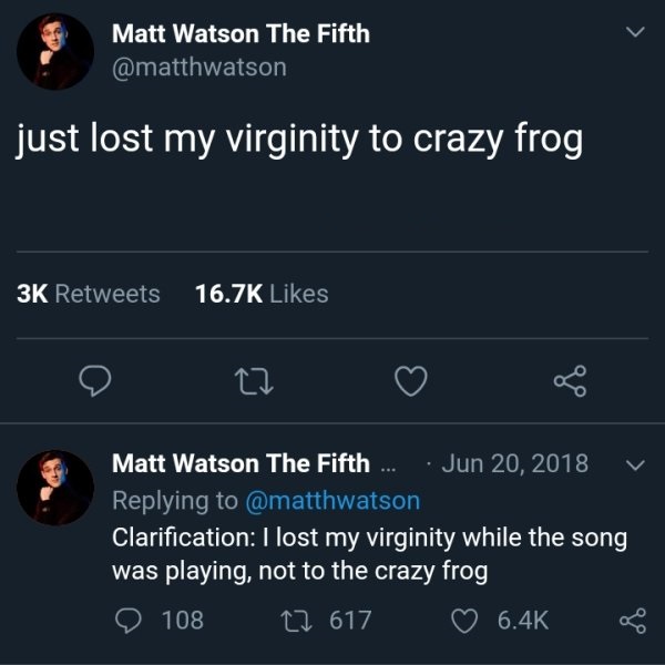 supermega mat gay lol - Matt Watson The Fifth just lost my virginity to crazy frog 3K 22 & Matt Watson The Fifth .. Clarification I lost my virginity while the song was playing, not to the crazy frog 108 22 617 ~ &