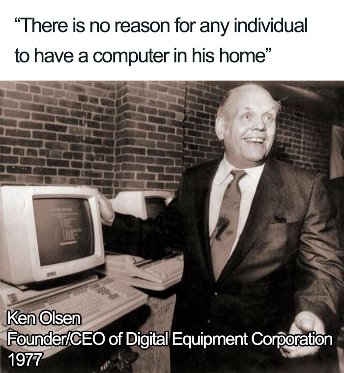 ken olsen digital equipment corp - There is no reason for any individual to have a computer in his home" Ken Olsen FounderCeo of Digital Equipment Corporation 1977