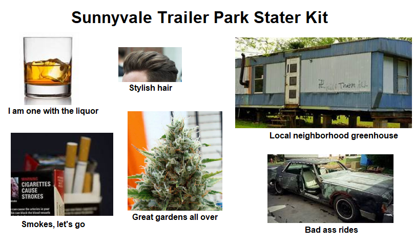 trailer park starter pack - Sunnyvale Trailer Park Stater Kit Stylish hair I am one with the liquor Local neighborhood greenhouse Cigarettes Cause Strokes Great gardens all over Smokes, let's go Bad ass rides