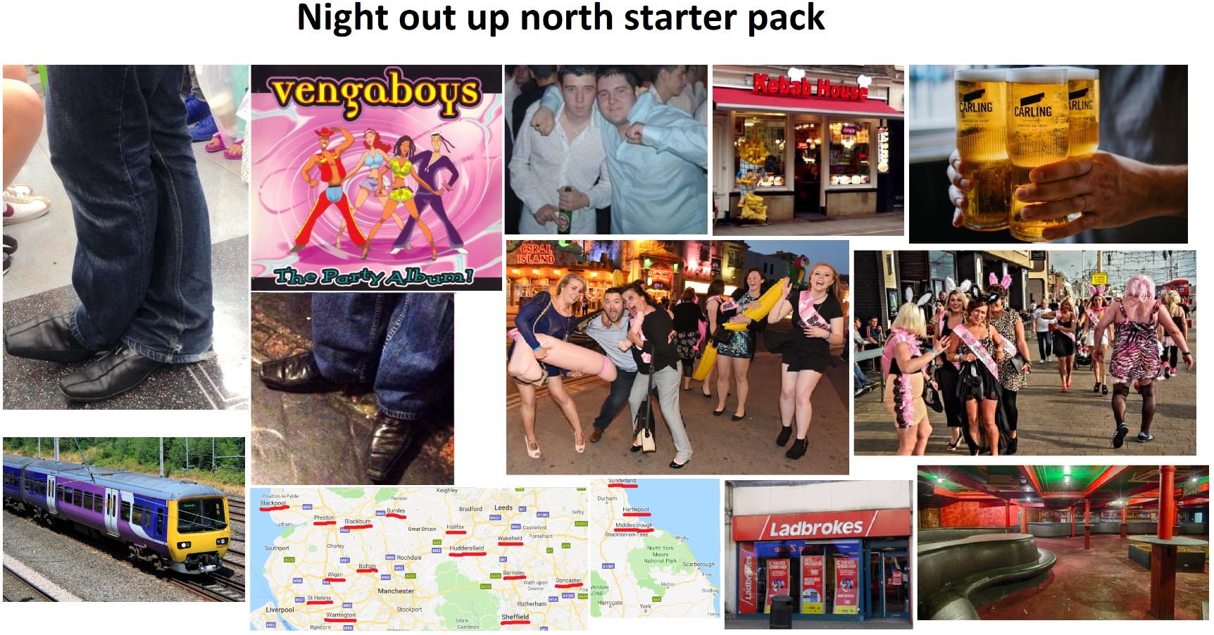 night out in the north starter pack - Night out up north starter pack vengaboys Carling Carlingerline Coral Island The PartyAlbuma! Sunderland Poulion la Fylde Blackpool Durham Ms Burnley Bradford Leeds Hartlepool Lytham sem Middlesbrough Great Britain # 