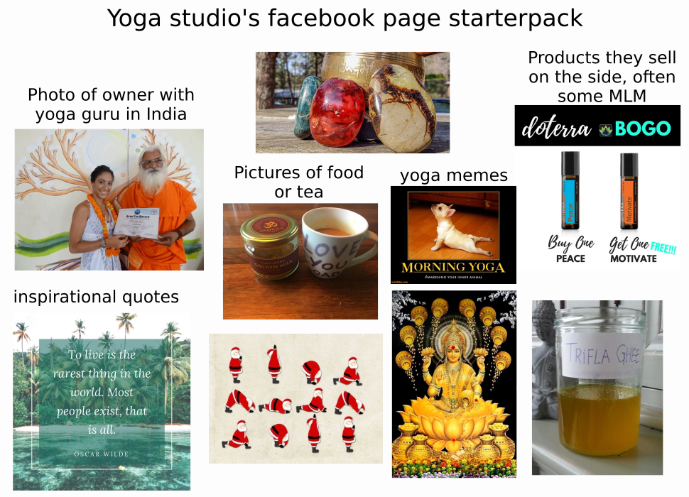 dog yoga - Yoga studio's facebook page starterpack Photo of owner with yoga guru in India Products they sell on the side, often some Mlm doterra Bogo Pictures of food or tea yoga memes Buy One gd One Peace Motivate Morning Yoga inspirational quotes Trifla