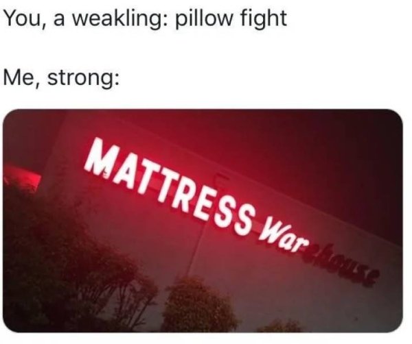 you pillow fight me materace war - You, a weakling pillow fight Me, strong Mattress Warehouse