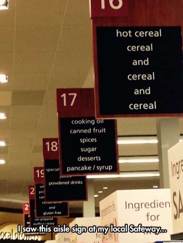 safeway aisle signs - Tu hot cereal cereal and cereal and cereal 17 cooking oil canned fruit spices sugar desserts pancake syrup 1 special powdered drinks Cw and gluten free Ingredien for I saw this aisle sign at my local Safeway.co socalcom i ng Multigro