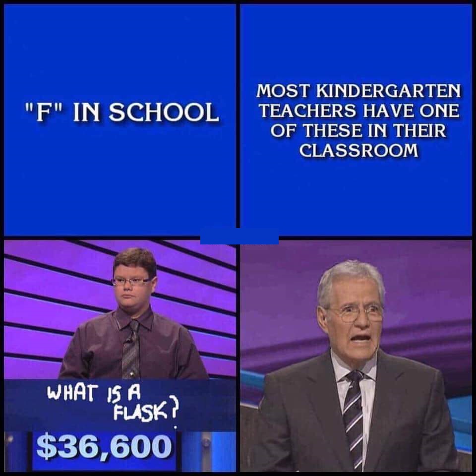 meme jeopardy kindergarten flask - "F" In School Most Kindergarten Teachers Have One Of These In Their Classroom What Is A Flask $36,600
