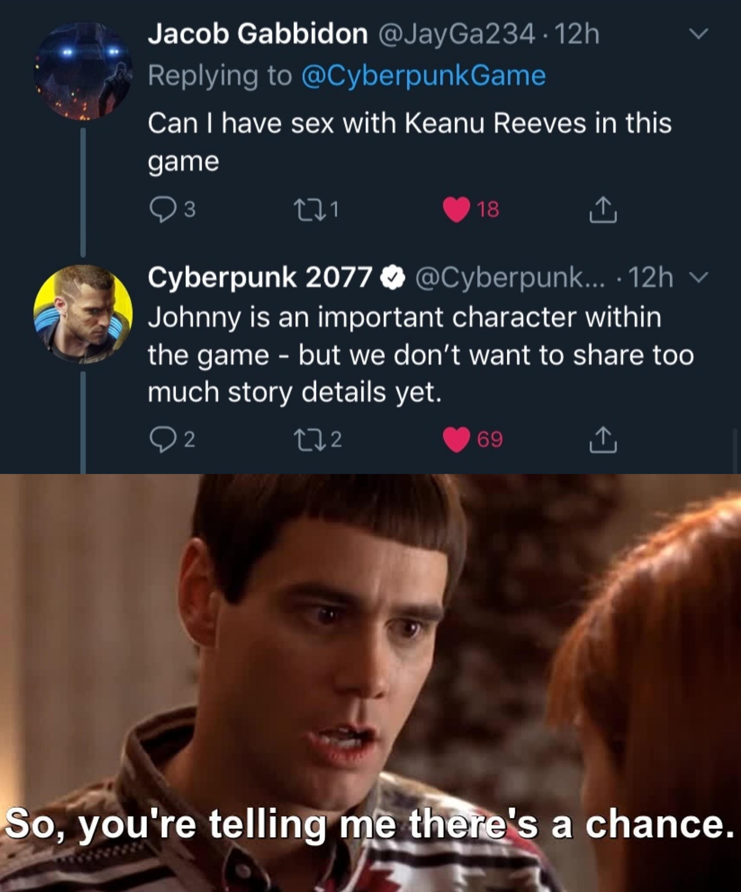meme re saying there's a chance - V Jacob Gabbidon .12h 21.12h. Can I have sex with Keanu Reeves in this game Q3 21 18 1 Cyberpunk 2077 .... 12h Johnny is an important character within the game but we don't want to too much story details yet. 02 612 69 1 