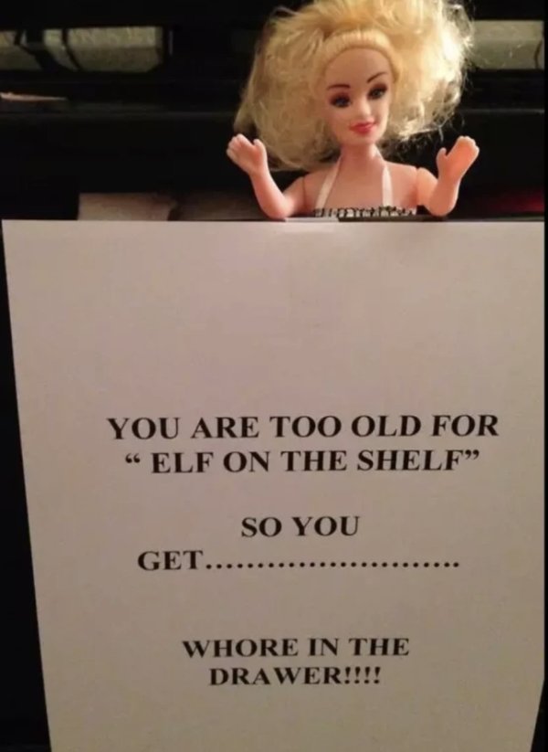 savage moms - elf on the shelf piss takes - You Are Too Old For Elf On The Shelf So You Get Whore In The Drawer!!!!
