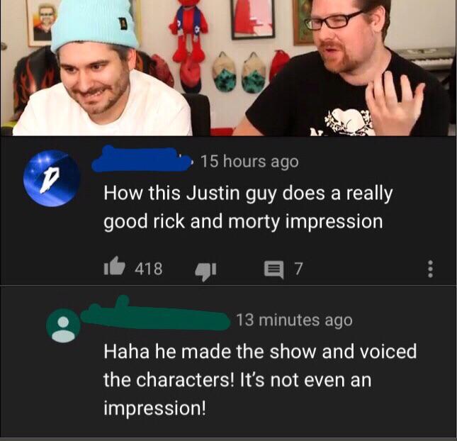 missed - photo caption - '. 15 hours ago How this Justin guy does a really good rick and morty impression 418 7 13 minutes ago Haha he made the show and voiced the characters! It's not even an impression!