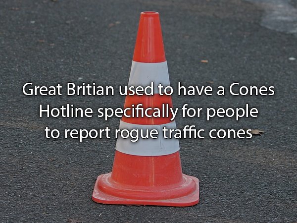 cone - Great Britian used to have a Cones Hotline specifically for people to report rogue traffic cones