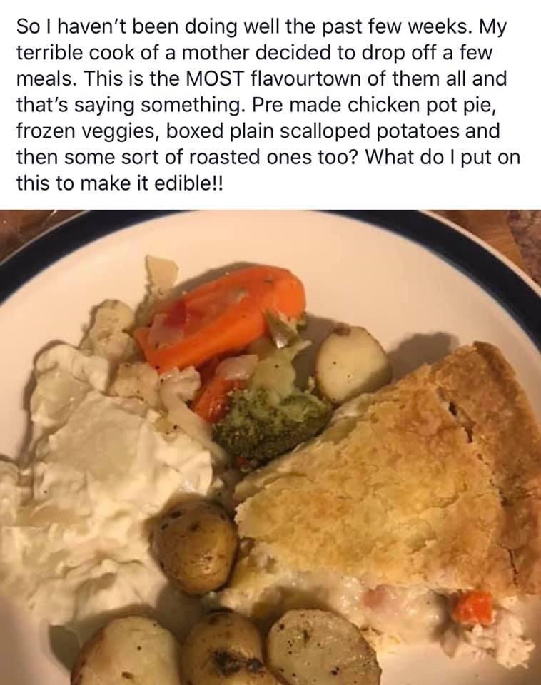 dish - So I haven't been doing well the past few weeks. My terrible cook of a mother decided to drop off a few meals. This is the Most flavourtown of them all and that's saying something. Pre made chicken pot pie, frozen veggies, boxed plain scalloped pot