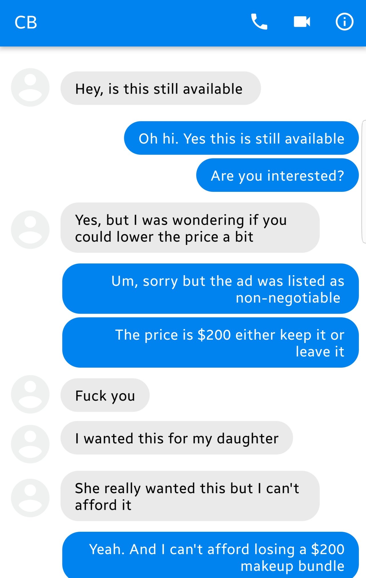 web page - Hey, is this still available Oh hi. Yes this is still available Are you interested? Yes, but I was wondering if you could lower the price a bit Um, sorry but the ad was listed as nonnegotiable The price is $200 either keep it or leave it Fuck y
