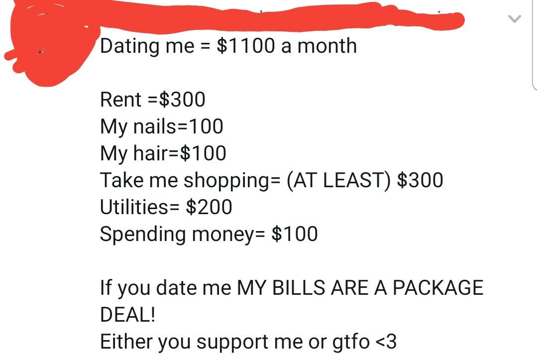 Translation - Dating me $1100 a month Rent $300 My nails100 My hair$100 Take me shopping At Least $300 Utilities $200 Spending money $100 If you date me My Bills Are A Package Deal! Either you support me or gtfo