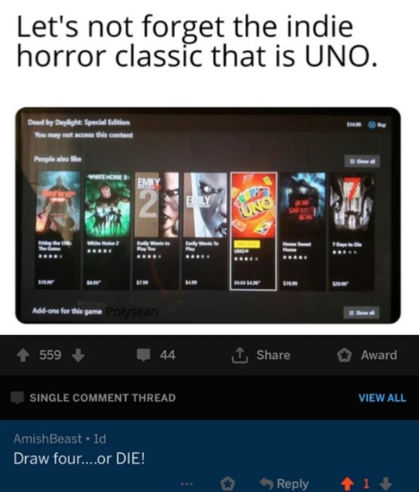 display advertising - Let's not forget the indie horror classic that is Uno. Dead by Daylight Special Edition You may not access this content People also Femeile Mayon Addons for this game Polysean 559 44 Award Single Comment Thread View All AmishBeast. l