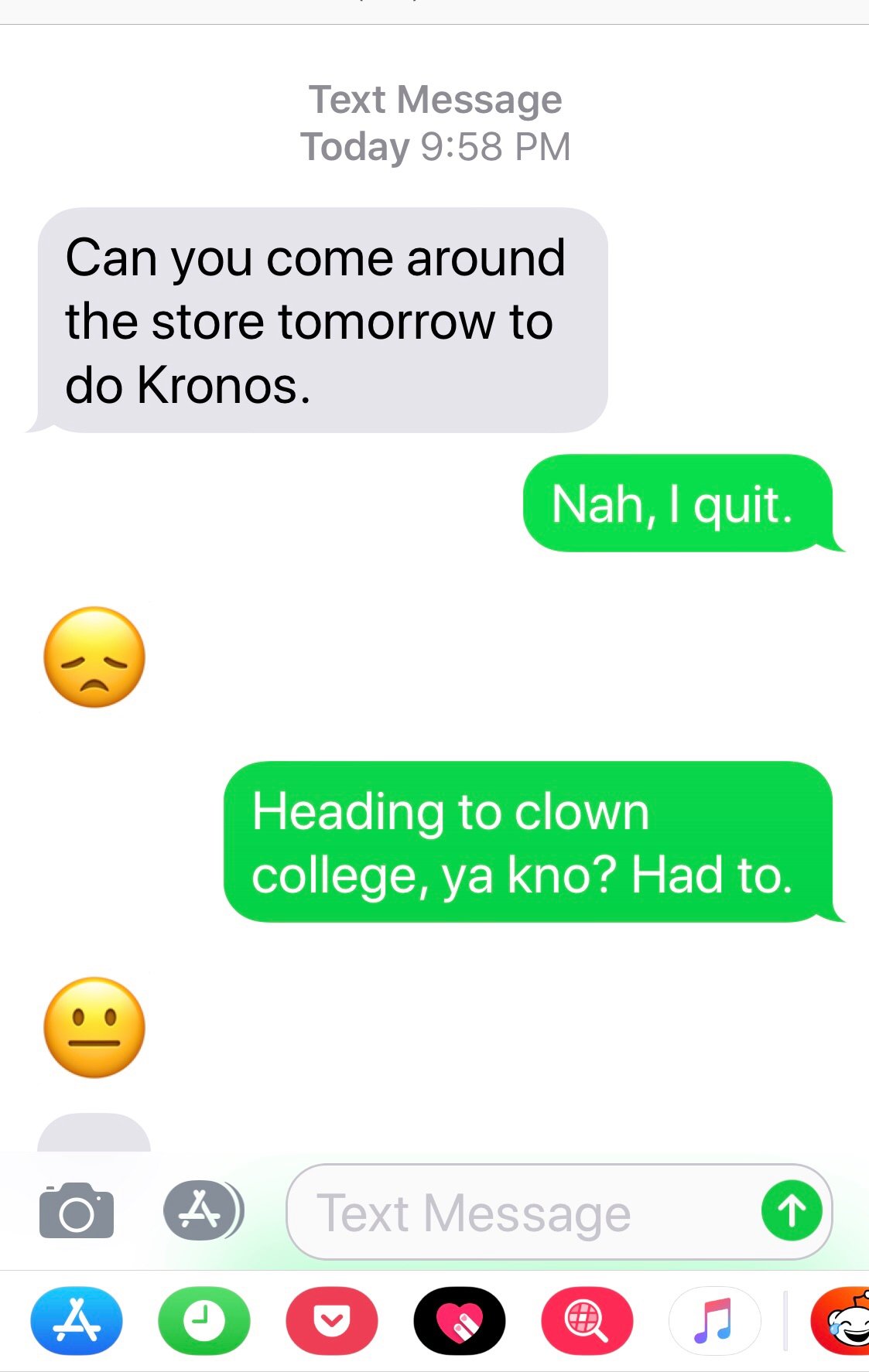 wrong number raw beauty kristi you re not my real dad - Text Message Today Can you come around the store tomorrow to do Kronos. Nah, I quit. Heading to clown college, ya kno? Had to. o A Text Message 0 A O O O Q