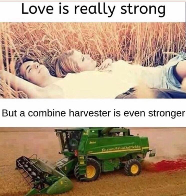 combine harvester meme - Love is really strong But a combine harvester is even stronger