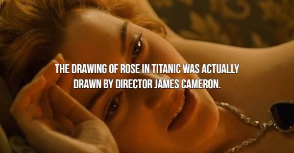 Movie Fact that says The Drawing Of Rose In Titanic Was Actually Drawn By Director James Cameron.