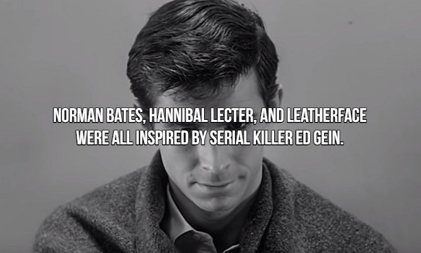 Movie Fact that says norman bates psycho - Norman Bates. Hannibal Lecter, And Leatherface Were All Inspired By Serial Killer Ed Gein.