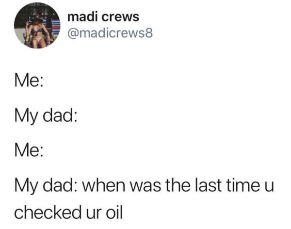 document - madi crews Me My dad Me My dad when was the last time u checked ur oil