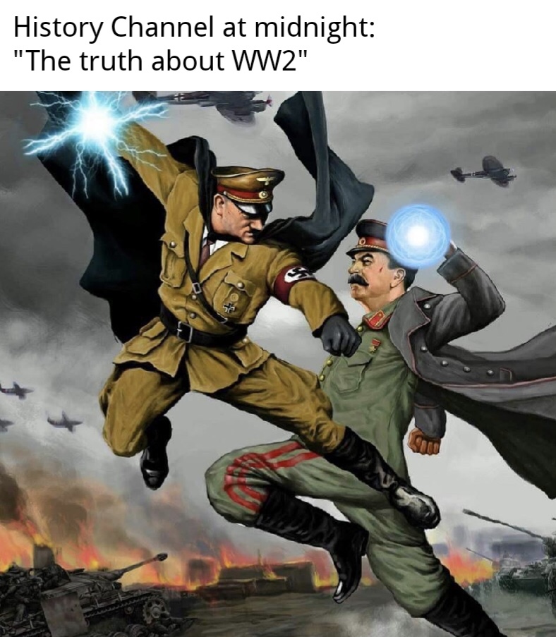 history channel memes - History Channel at midnight "The truth about WW2"