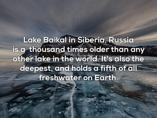 atmosphere - Lake Baikal in Siberia, Russia is a thousand times older than any other lake in the world. It's also the deepest, and holds a fifth of all freshwater on Earth.
