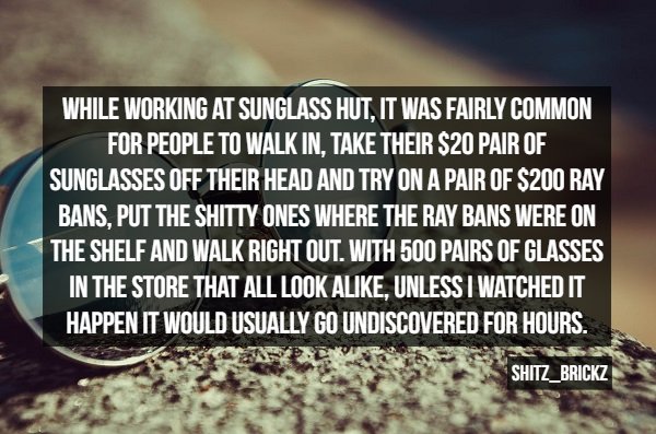 credit block - While Working At Sunglass Hut, It Was Fairly Common For People To Walk In. Take Their $20 Pair Of Sunglasses Off Their Head And Try On A Pair Of $200 Ray Bans, Put The Shitty Ones Where The Ray Bans Were On The Shelf And Walk Right Out. Wit