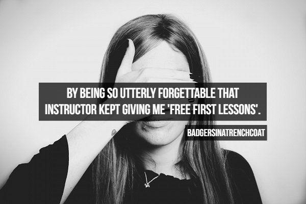 shy person - By Being So Utterly Forgettable That Instructor Kept Giving Me 'Free First Lessons'. Badgersinatrenchcoat